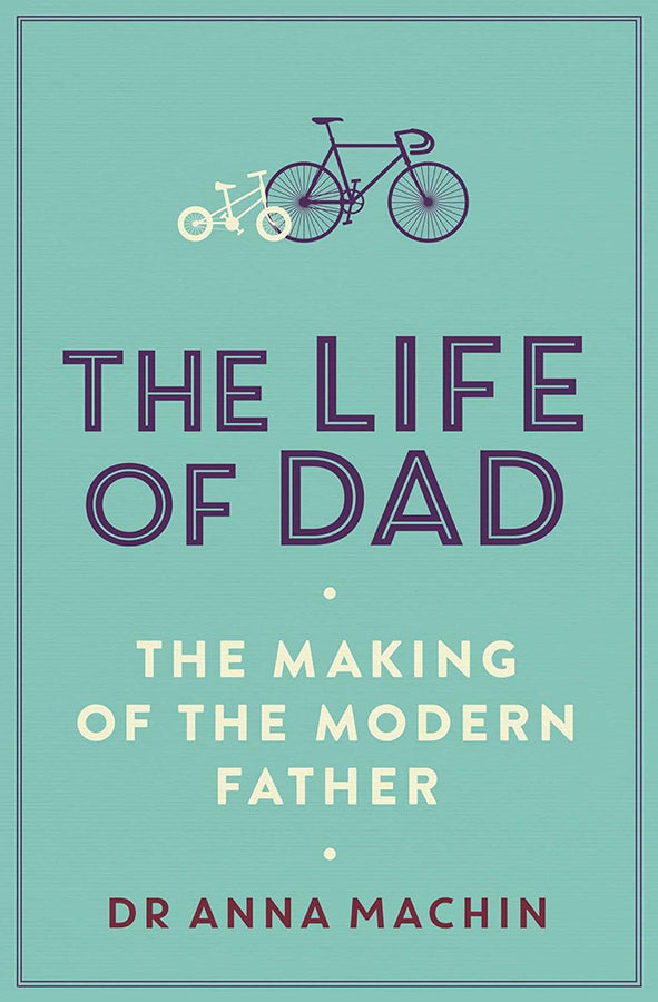 Book cover of The Life of Dad : The Making of a Modern Father by Anna Machin at Wild and the Sage, Galle, Sri Lanka