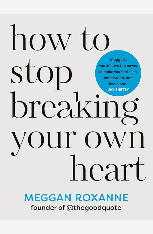 How to Stop Breaking Your Own Heart