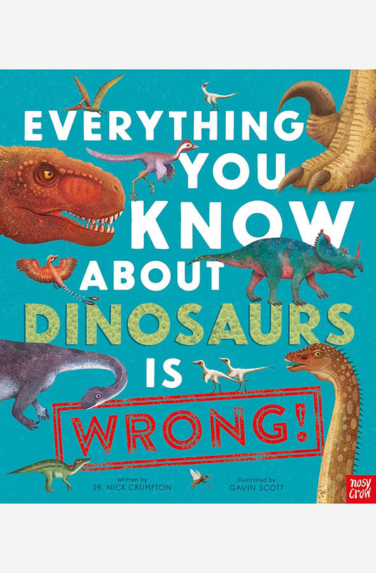 Everything You Know About Dinosaurs is Wrong!